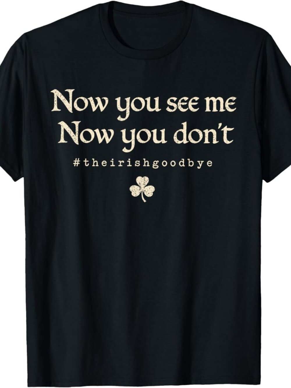 Now You See Me Now You Don't The Irish Goodbye T-Shirt - Picture 1 of 4